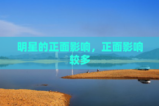 明星的正面影响，正面影响较多