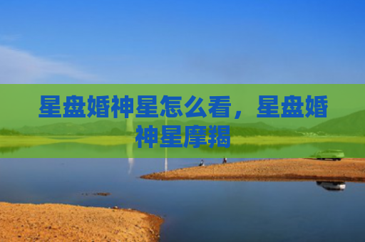 星盘婚神星怎么看，星盘婚神星摩羯