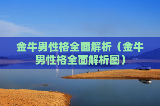 金牛男性格全面解析（金牛男性格全面解析图）