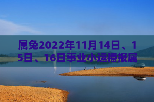 属兔2022年11月14日、15日、16日事业小运播报属兔小运播报事业
