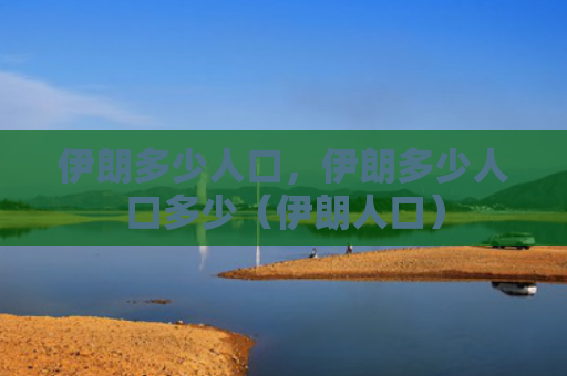 伊朗多少人口，伊朗多少人口多少（伊朗人口）