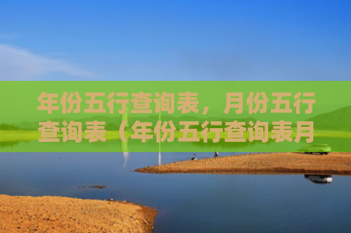 年份五行查询表，月份五行查询表（年份五行查询表月份五行查询表）