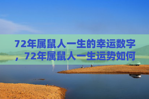 72年属鼠人一生的幸运数字，72年属鼠人一生运势如何