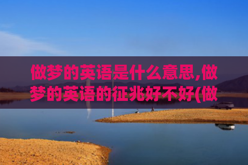 做梦的英语是什么意思,做梦的英语的征兆好不好(做梦太灵验是什么人)