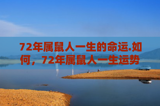 72年属鼠人一生的命运.如何，72年属鼠人一生运势如何