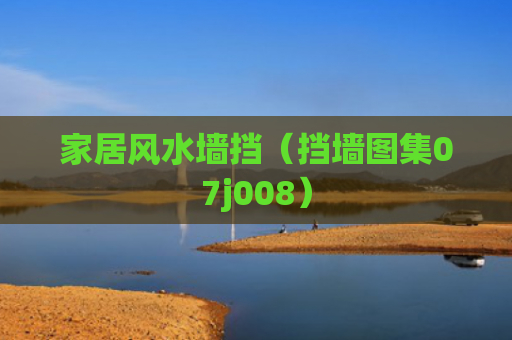 家居风水墙挡（挡墙图集07j008）