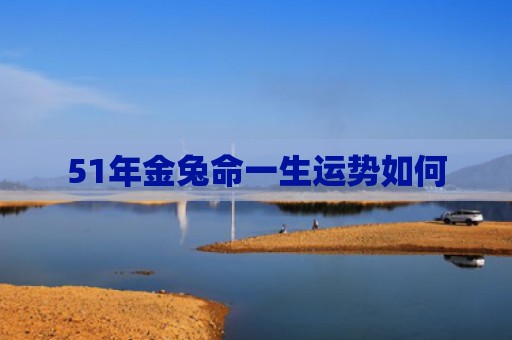 51年金兔命一生运势如何