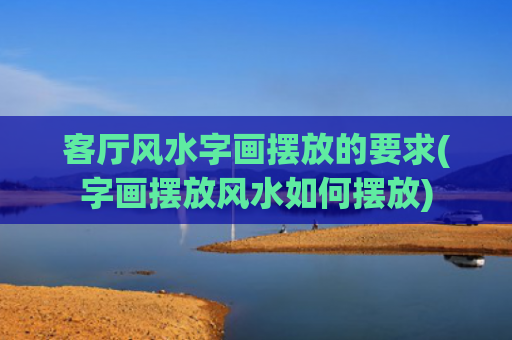 客厅风水字画摆放的要求(字画摆放风水如何摆放)