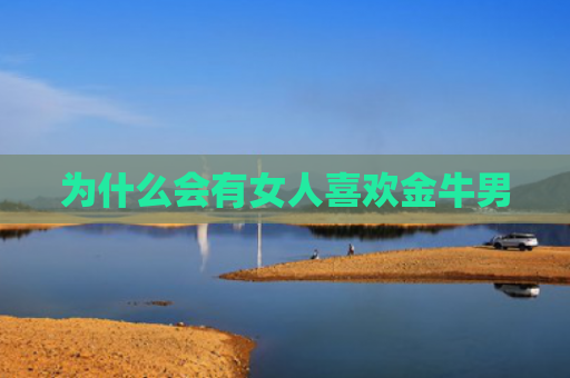 为什么会有女人喜欢金牛男