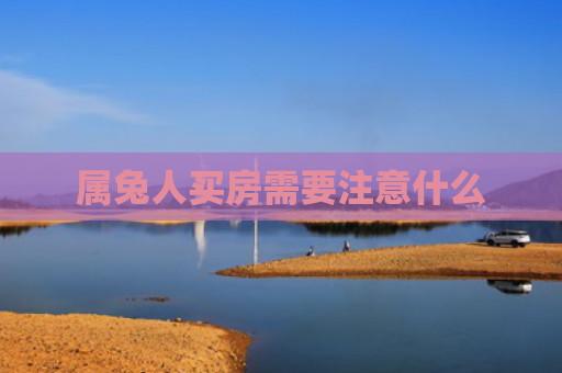 属兔人买房需要注意什么