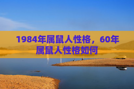 1984年属鼠人性格，60年属鼠人性格如何