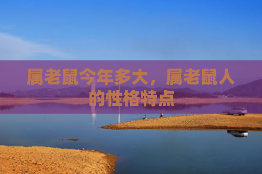 属老鼠今年多大，属老鼠人的性格特点