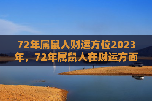 72年属鼠人财运方位2023年，72年属鼠人在财运方面需要注意什么