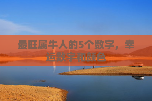 最旺属牛人的5个数字，幸运数字和颜色