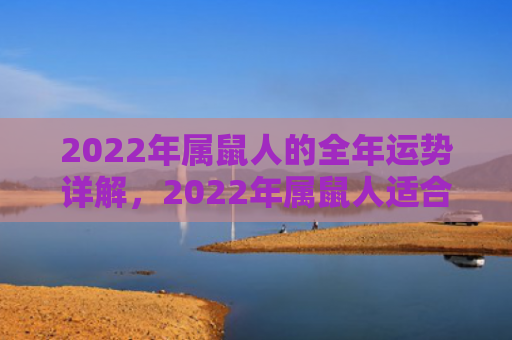 2022年属鼠人的全年运势详解，2022年属鼠人适合结婚吗