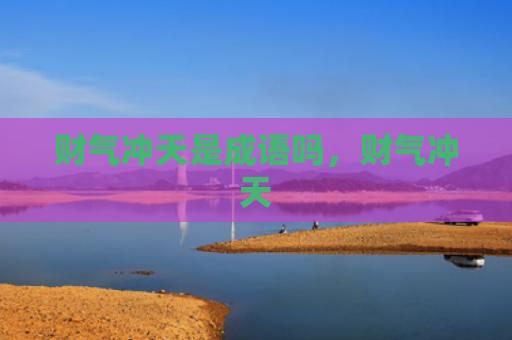财气冲天是成语吗，财气冲天