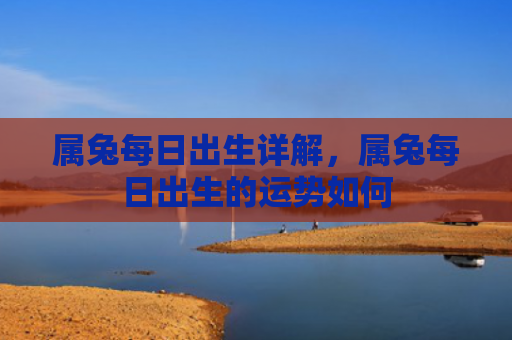 属兔每日出生详解，属兔每日出生的运势如何