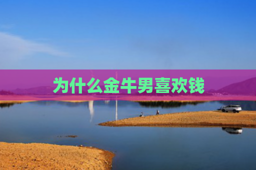 为什么金牛男喜欢钱