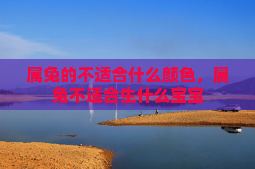 属兔的不适合什么颜色，属兔不适合生什么宝宝