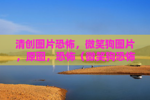 清创图片恐怖，微笑狗图片，原图，恐怖（微笑狗恐怖图片）