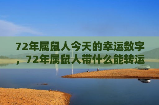 72年属鼠人今天的幸运数字，72年属鼠人带什么能转运