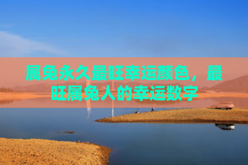 属兔永久最旺幸运颜色，最旺属兔人的幸运数字