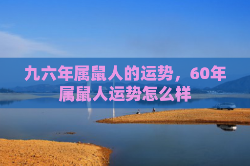 九六年属鼠人的运势，60年属鼠人运势怎么样