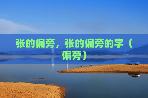 张的偏旁，张的偏旁的字（偏旁）