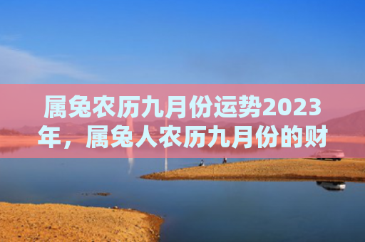 属兔农历九月份运势2023年，属兔人农历九月份的财运好吗