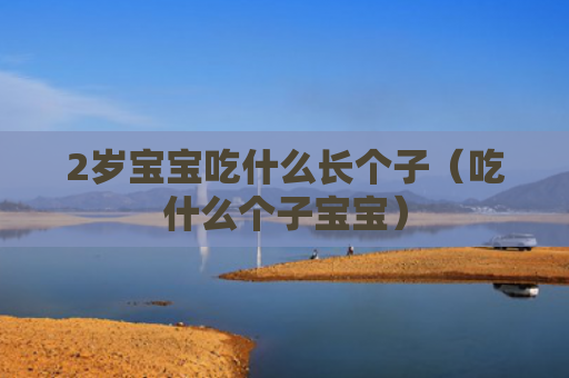 2岁宝宝吃什么长个子（吃什么个子宝宝）