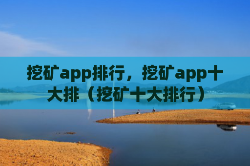 挖矿app排行，挖矿app十大排（挖矿十大排行）