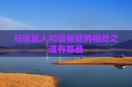 与属鼠人和谐相处的相处之道有哪些