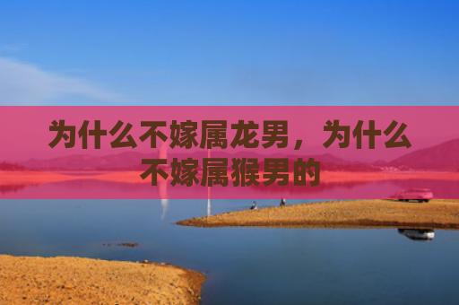为什么不嫁属龙男，为什么不嫁属猴男的