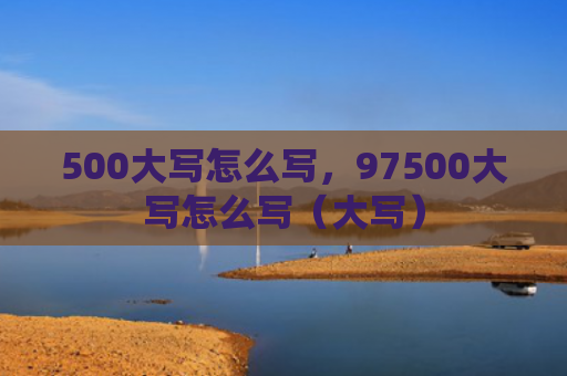 500大写怎么写，97500大写怎么写（大写）