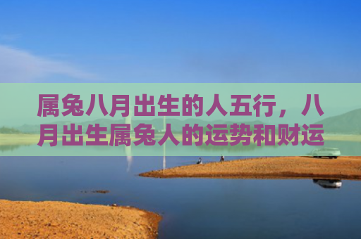 属兔八月出生的人五行，八月出生属兔人的运势和财运