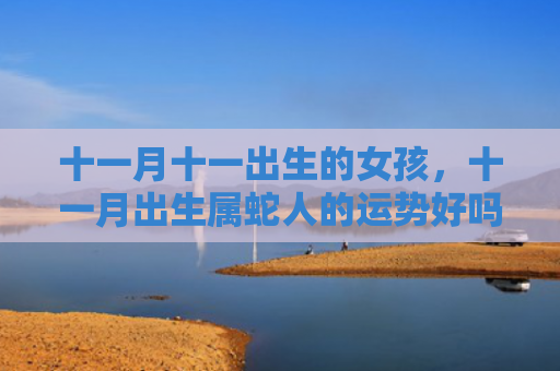 十一月十一出生的女孩，十一月出生属蛇人的运势好吗