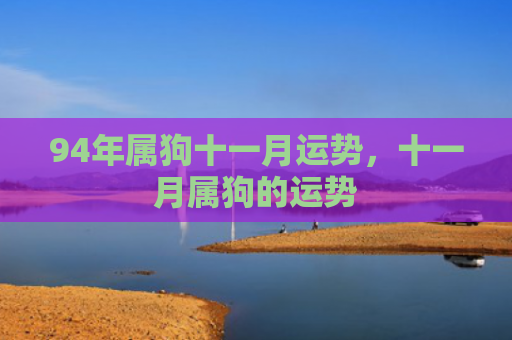 94年属狗十一月运势，十一月属狗的运势