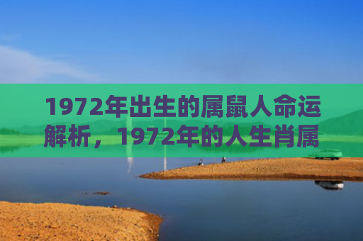 1972年出生的属鼠人命运解析，1972年的人生肖属什么？