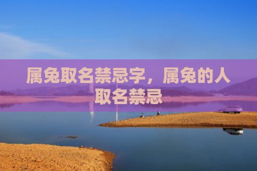 属兔取名禁忌字，属兔的人取名禁忌
