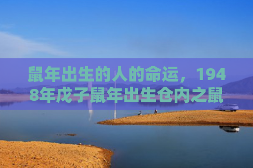 鼠年出生的人的命运，1948年戊子鼠年出生仓内之鼠