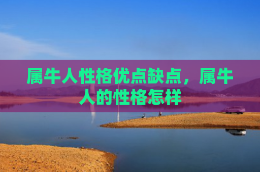 属牛人性格优点缺点，属牛人的性格怎样
