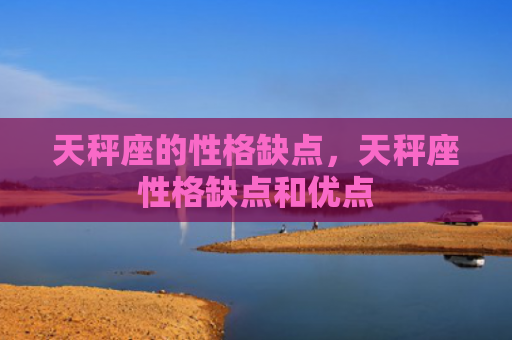 天秤座的性格缺点，天秤座性格缺点和优点