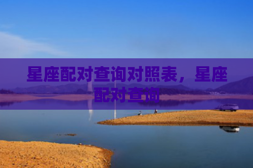星座配对查询对照表，星座配对查询