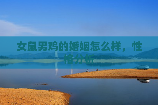 女鼠男鸡的婚姻怎么样，性格分析