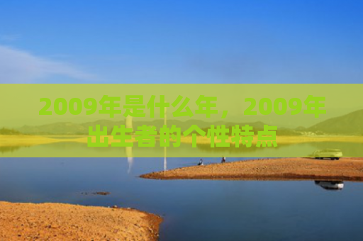 2009年是什么年，2009年出生者的个性特点