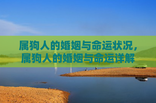 属狗人的婚姻与命运状况，属狗人的婚姻与命运详解