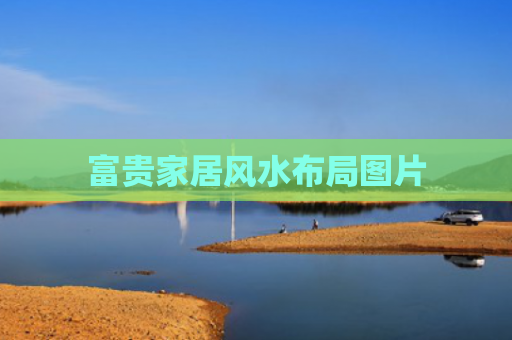 富贵家居风水布局图片