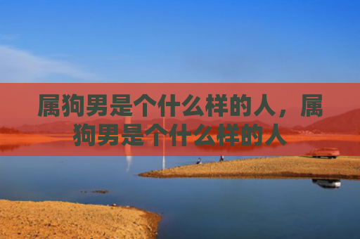属狗男是个什么样的人，属狗男是个什么样的人