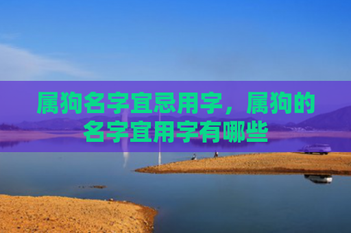 属狗名字宜忌用字，属狗的名字宜用字有哪些