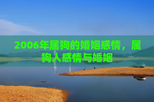 2006年属狗的婚姻感情，属狗人感情与婚姻